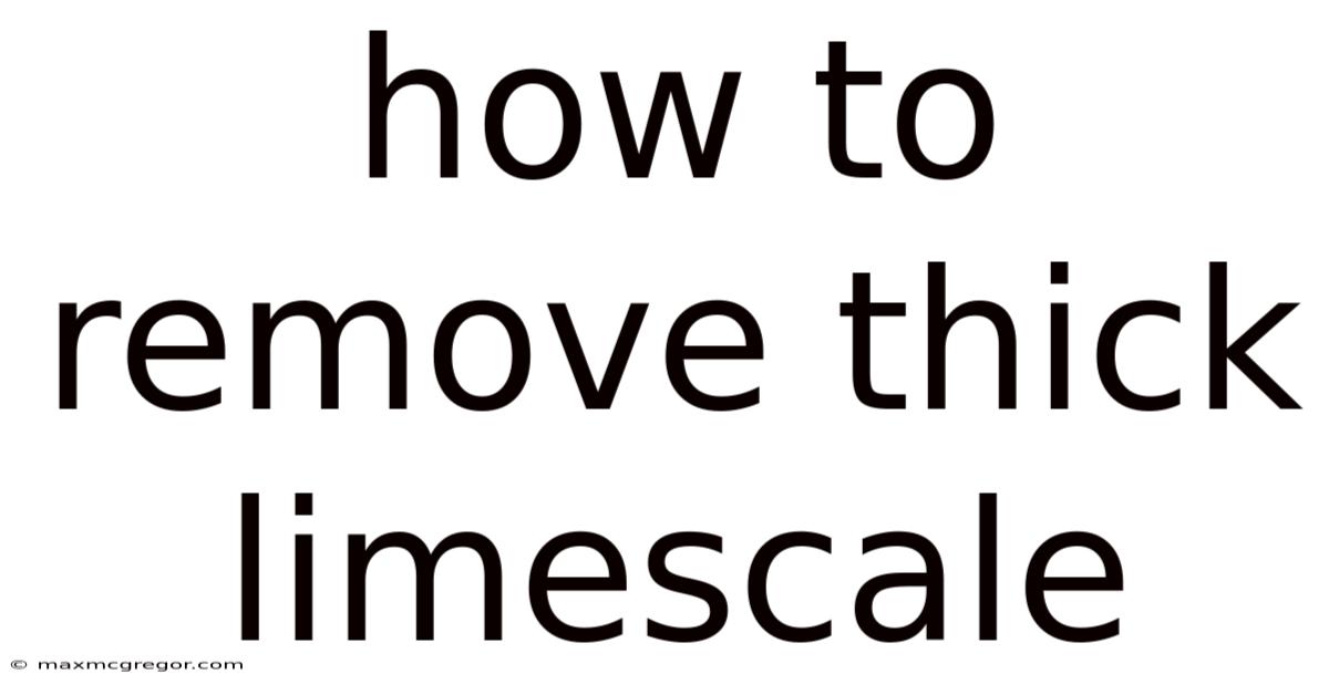 How To Remove Thick Limescale