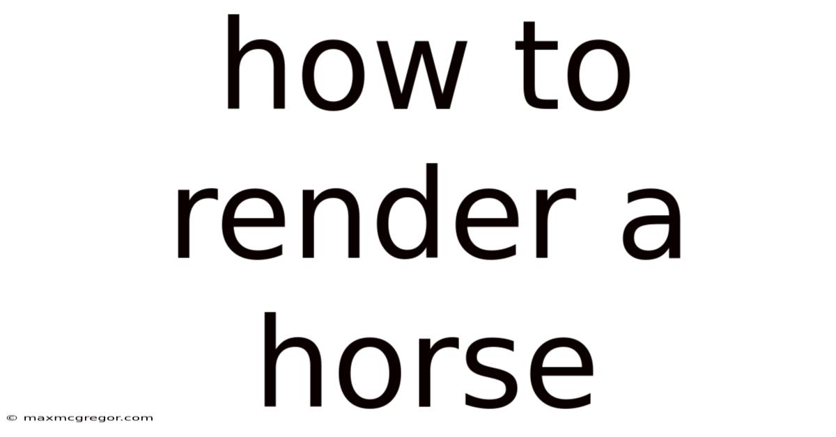 How To Render A Horse