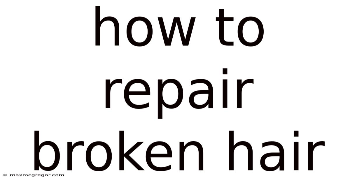 How To Repair Broken Hair