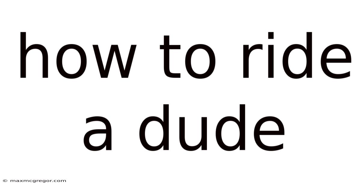 How To Ride A Dude