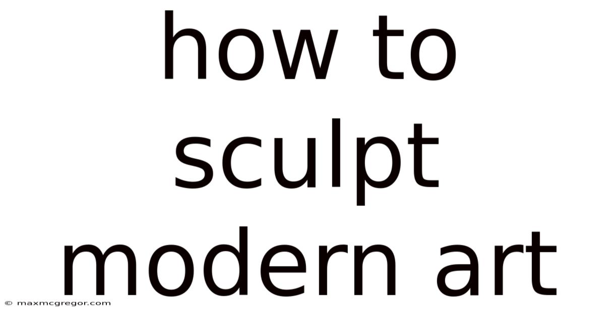 How To Sculpt Modern Art