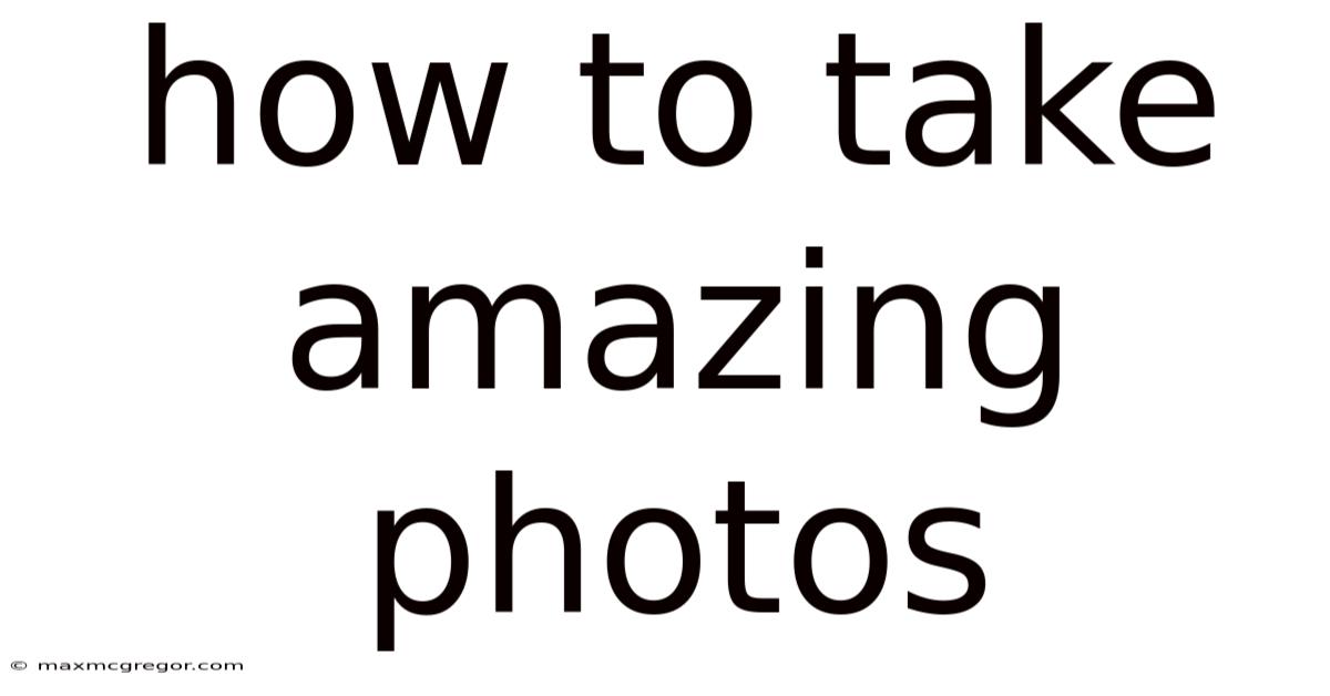 How To Take Amazing Photos