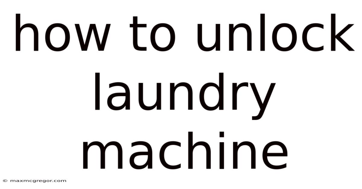 How To Unlock Laundry Machine
