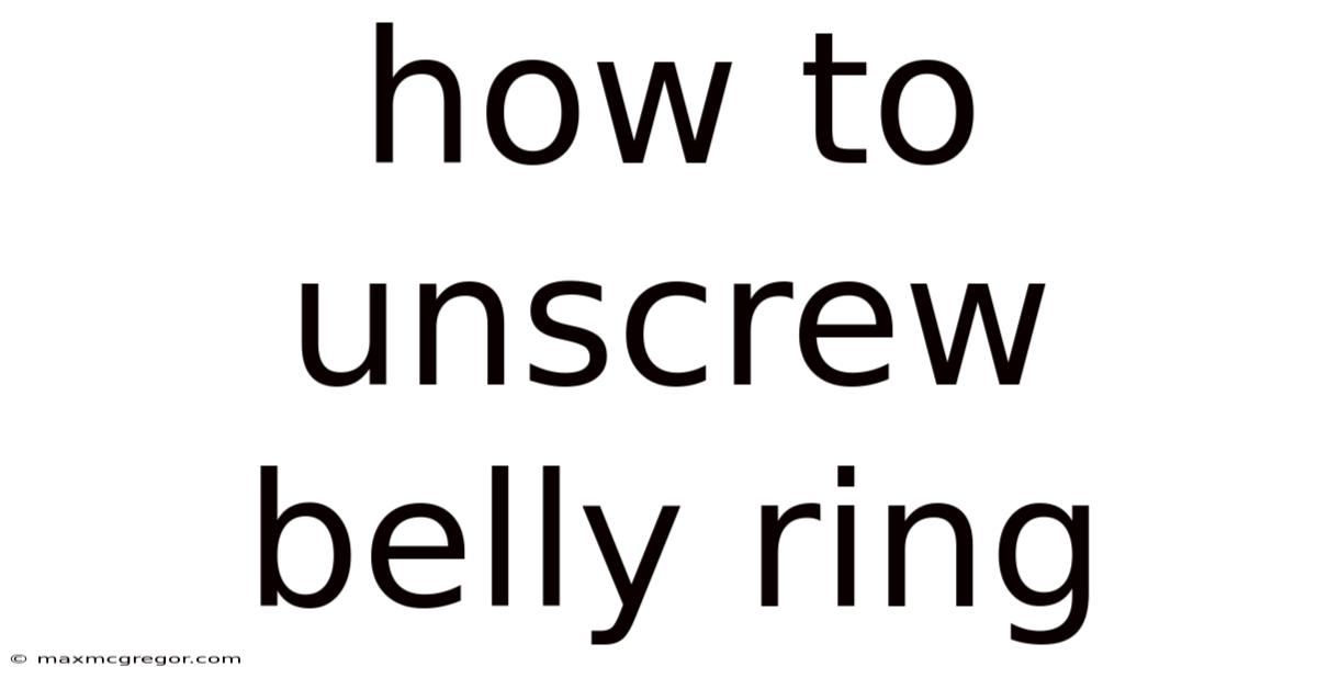 How To Unscrew Belly Ring