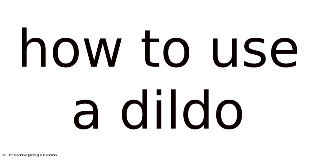 How To Use A Dildo