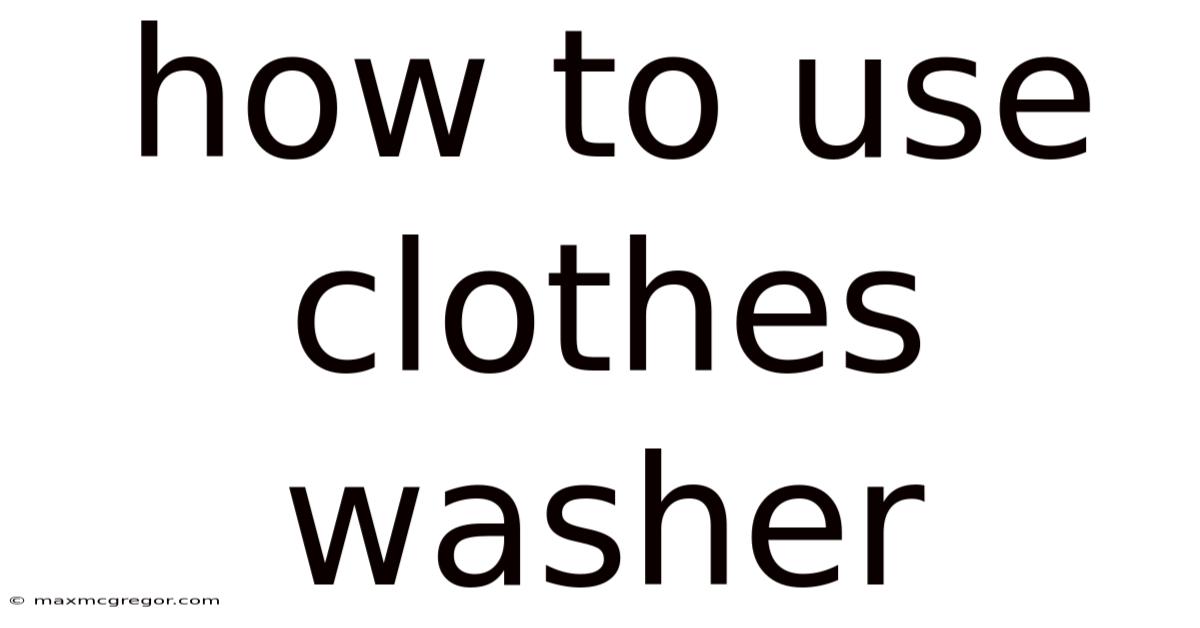 How To Use Clothes Washer