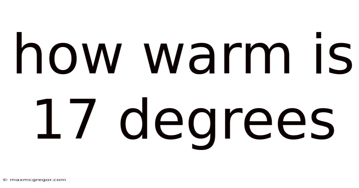 How Warm Is 17 Degrees