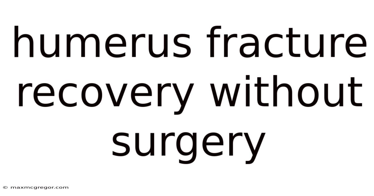Humerus Fracture Recovery Without Surgery