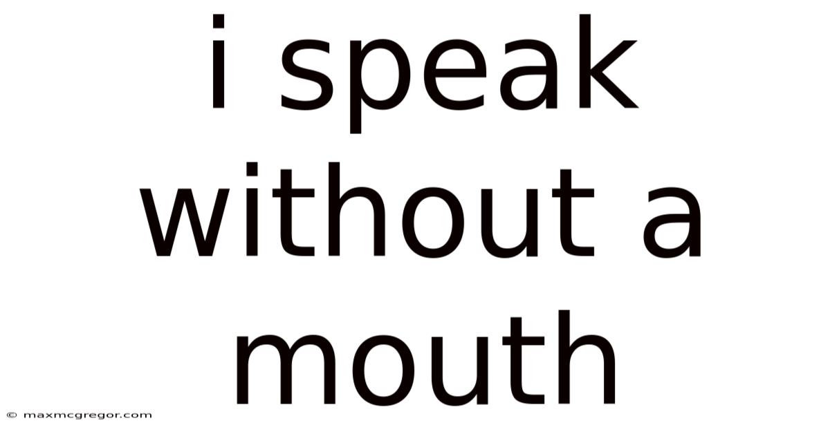 I Speak Without A Mouth