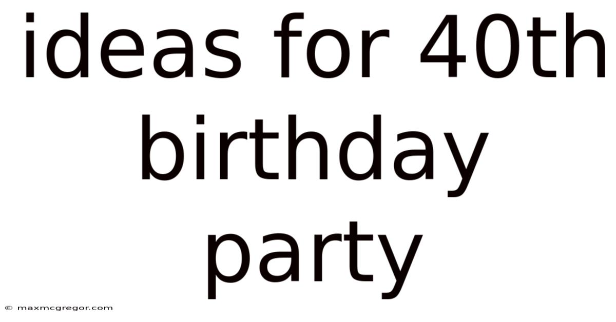 Ideas For 40th Birthday Party