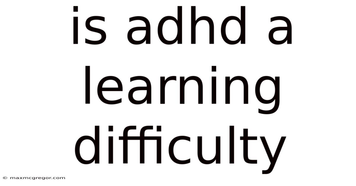 Is Adhd A Learning Difficulty