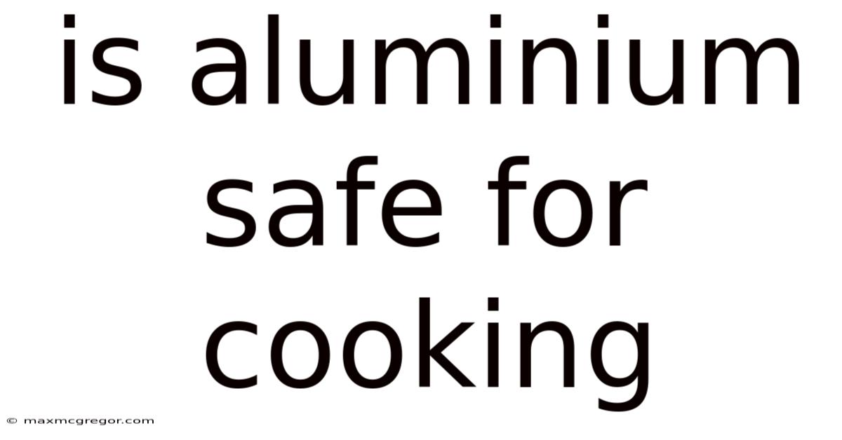 Is Aluminium Safe For Cooking