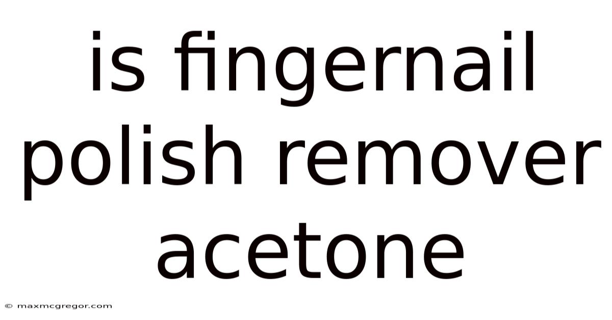 Is Fingernail Polish Remover Acetone