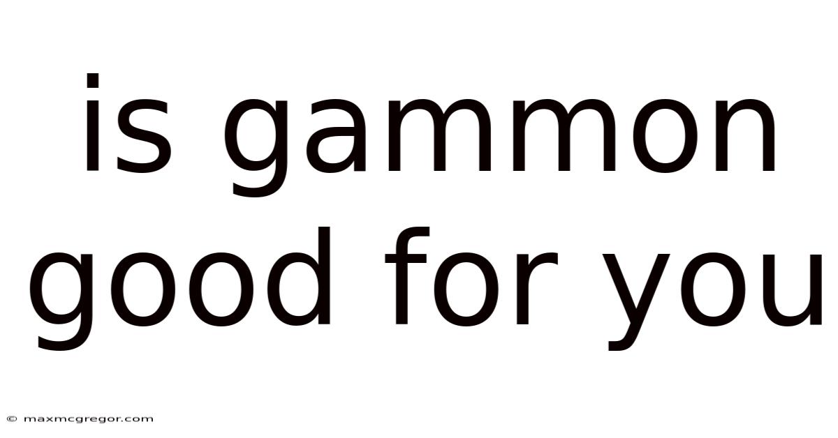 Is Gammon Good For You