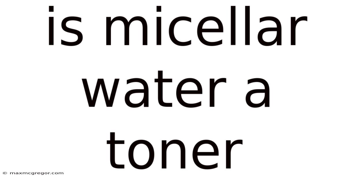 Is Micellar Water A Toner
