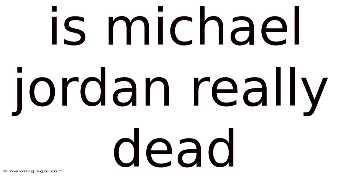 Is Michael Jordan Really Dead