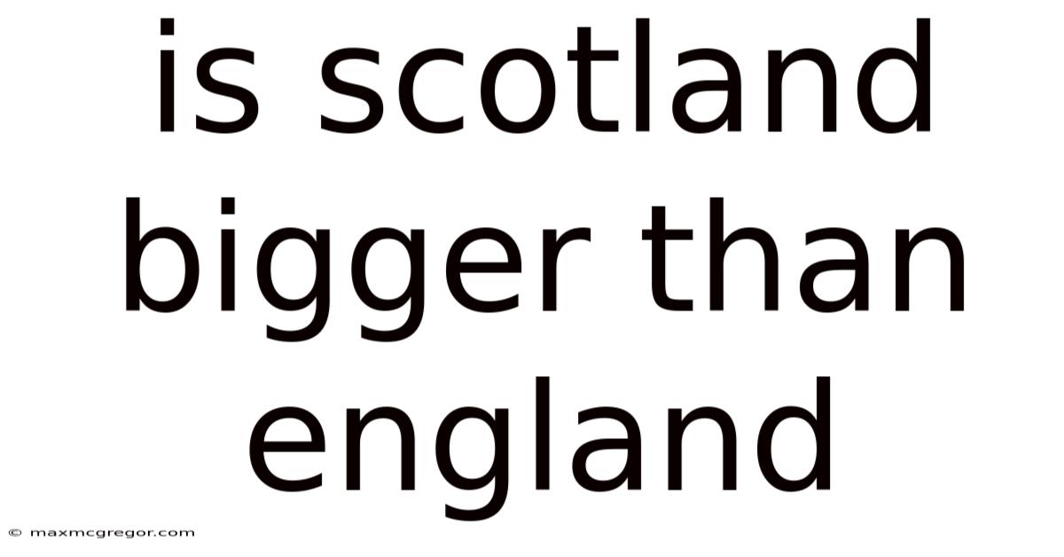 Is Scotland Bigger Than England