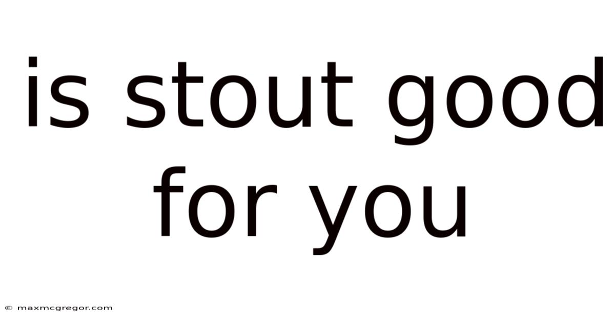 Is Stout Good For You