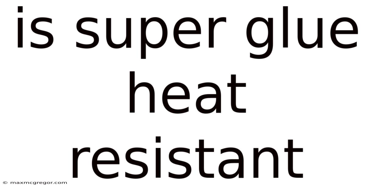 Is Super Glue Heat Resistant