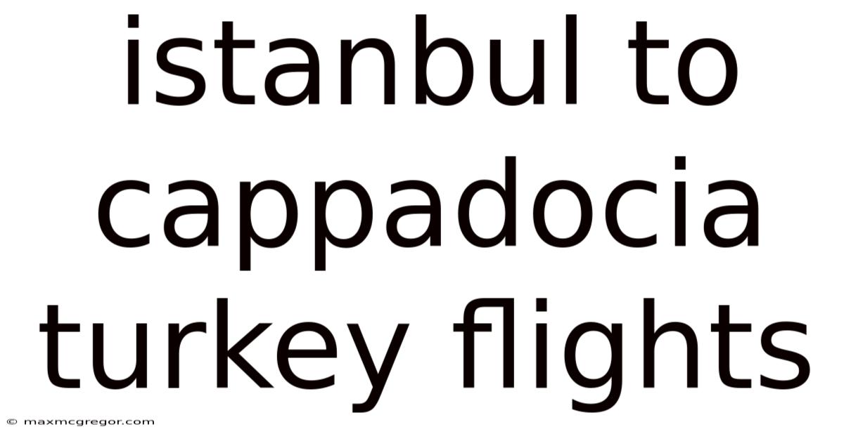 Istanbul To Cappadocia Turkey Flights