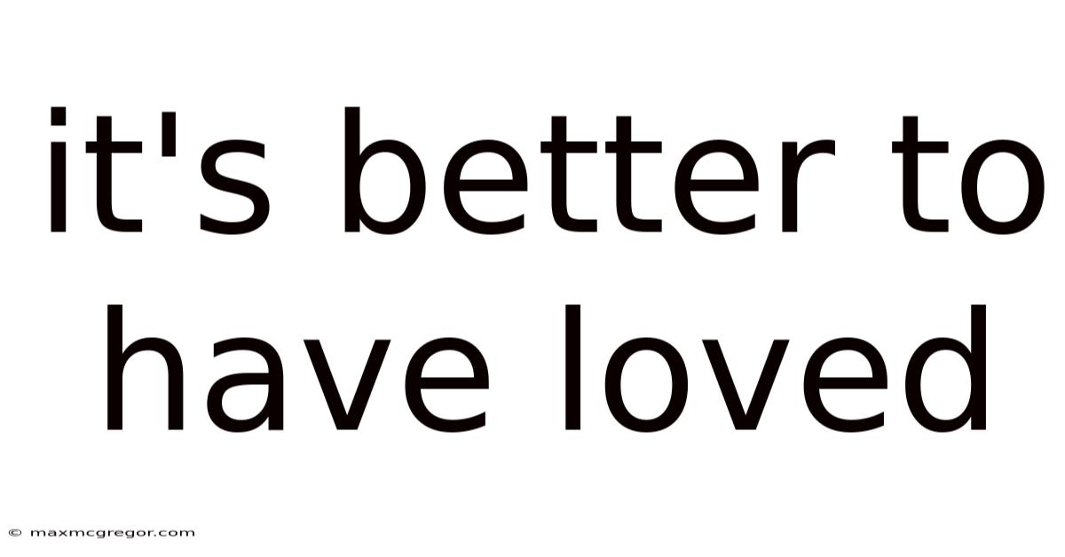 It's Better To Have Loved