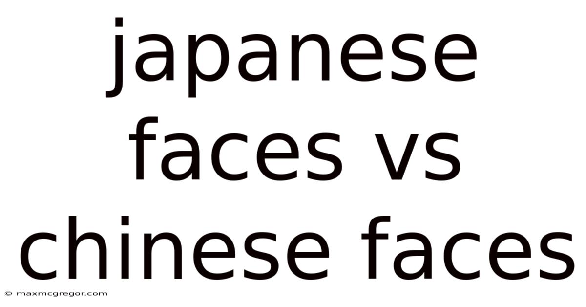 Japanese Faces Vs Chinese Faces