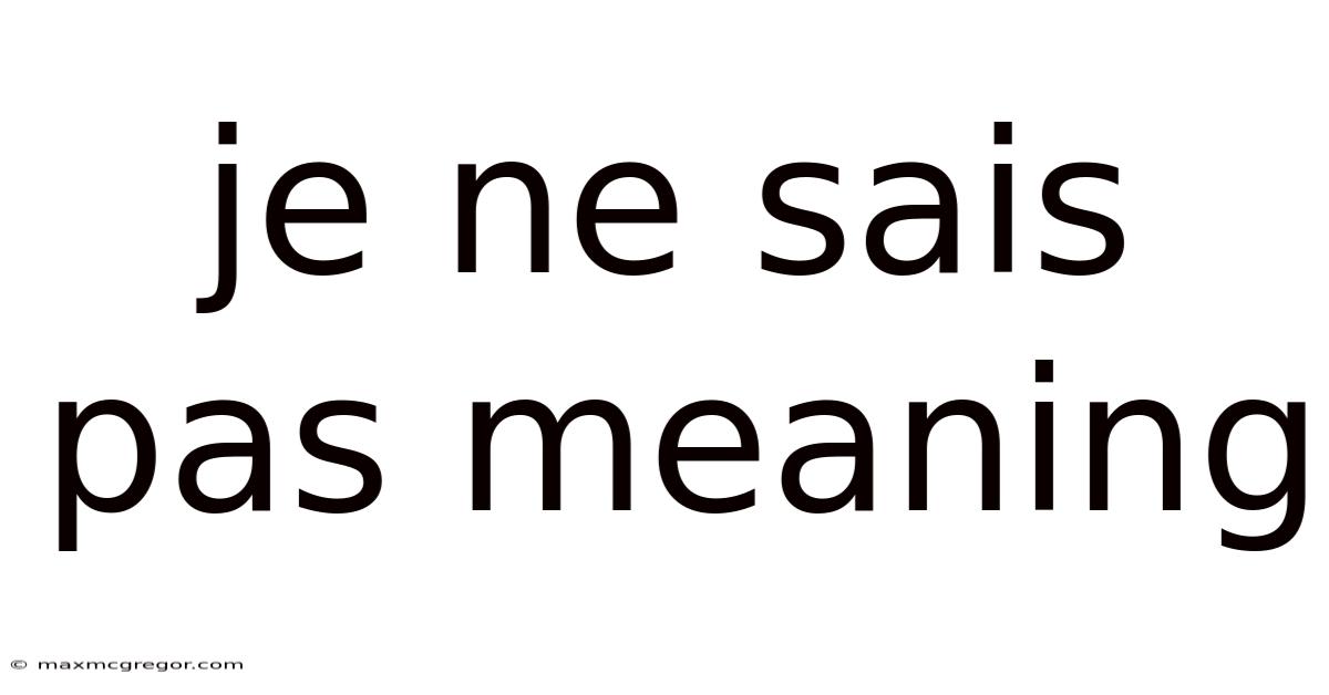 Je Ne Sais Pas Meaning