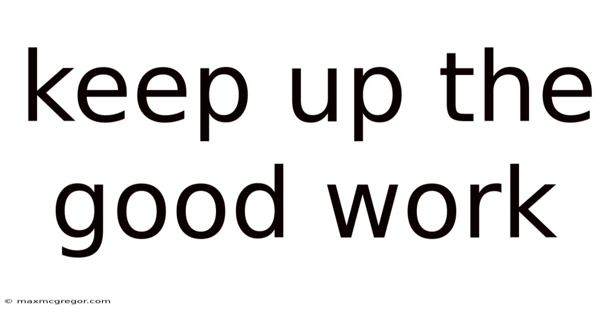 Keep Up The Good Work