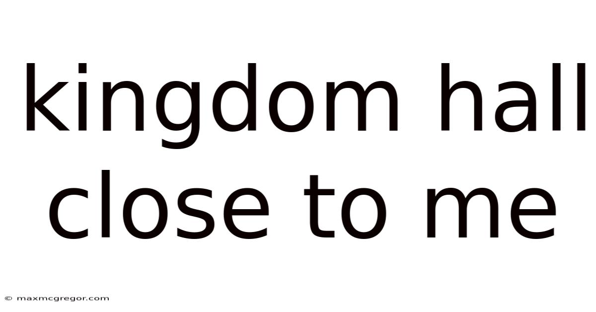 Kingdom Hall Close To Me