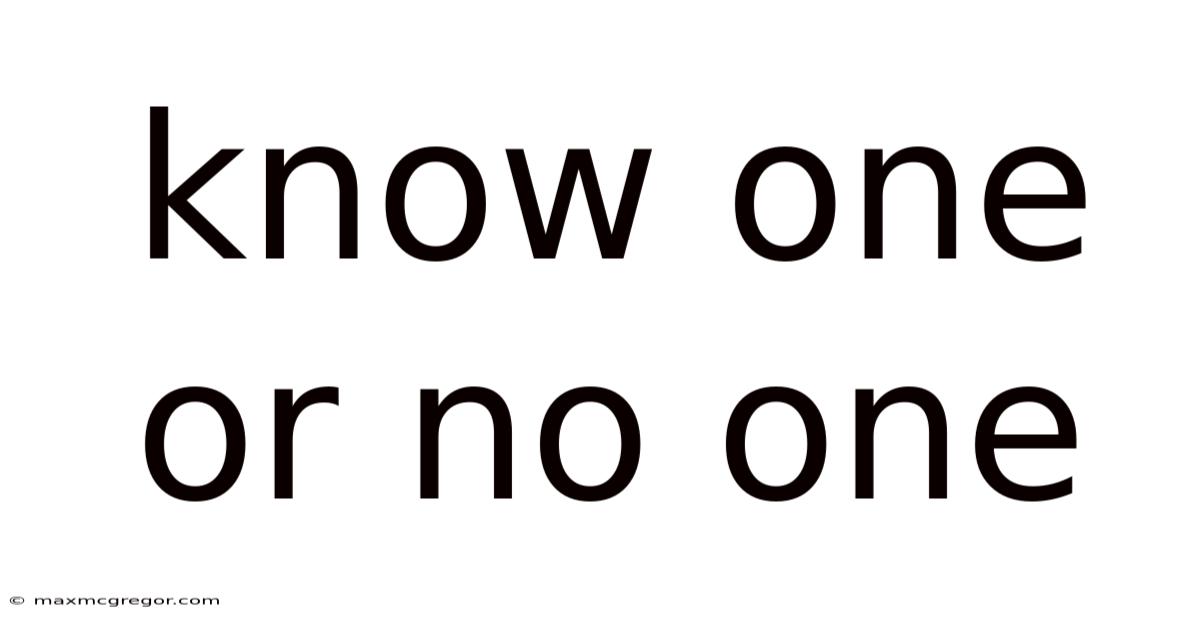 Know One Or No One