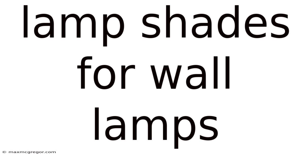 Lamp Shades For Wall Lamps