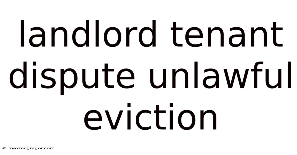 Landlord Tenant Dispute Unlawful Eviction