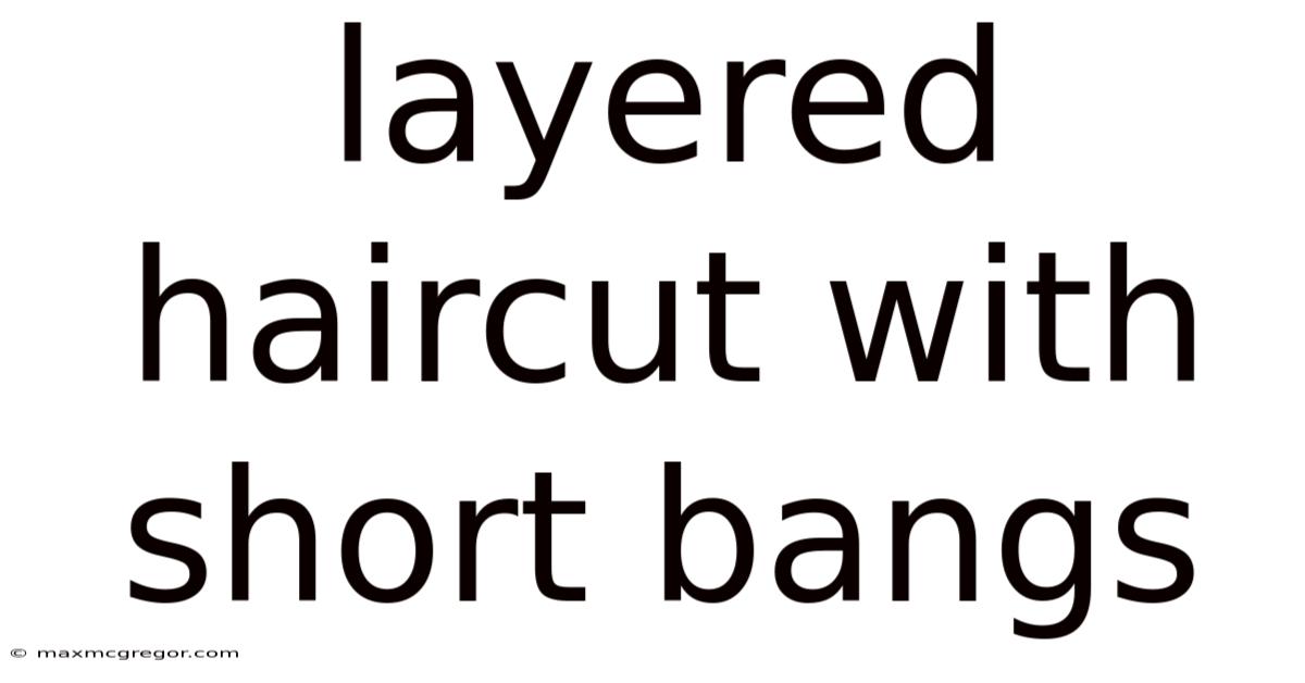 Layered Haircut With Short Bangs