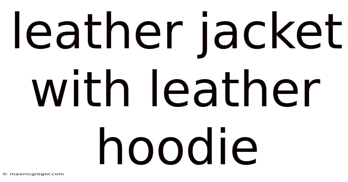 Leather Jacket With Leather Hoodie