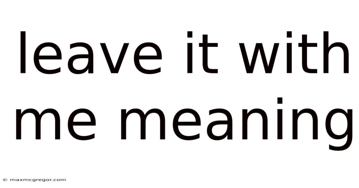Leave It With Me Meaning