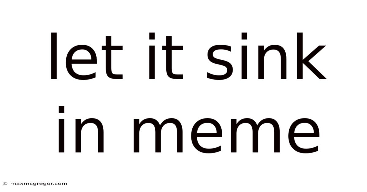 Let It Sink In Meme