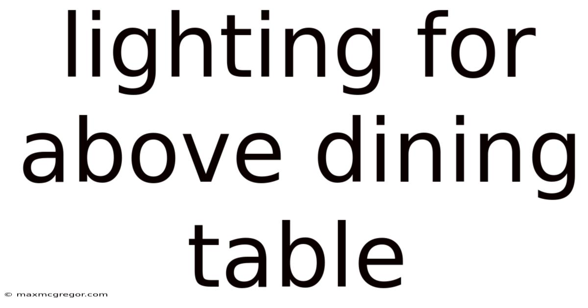 Lighting For Above Dining Table
