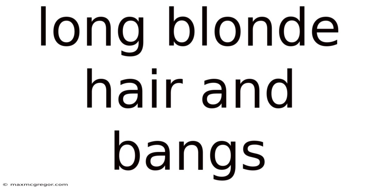 Long Blonde Hair And Bangs