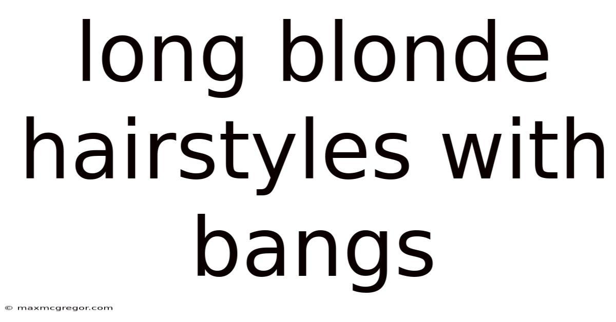 Long Blonde Hairstyles With Bangs