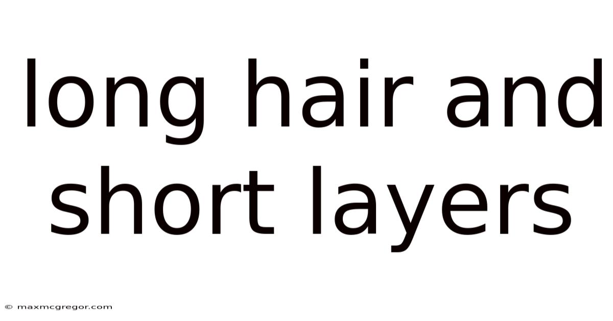 Long Hair And Short Layers