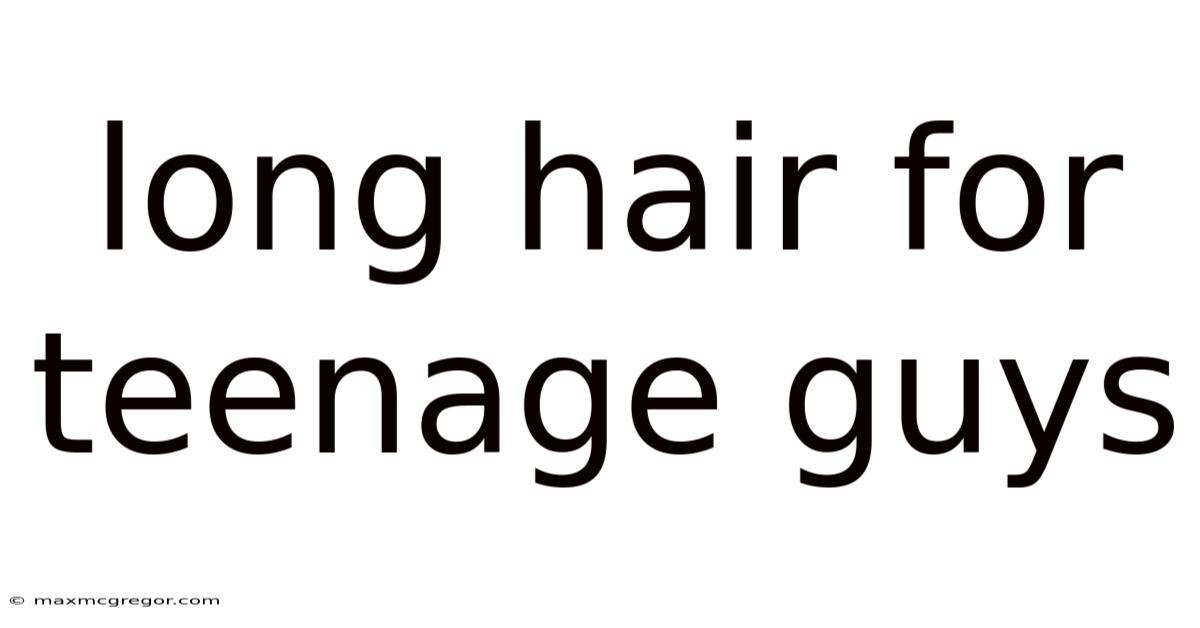 Long Hair For Teenage Guys