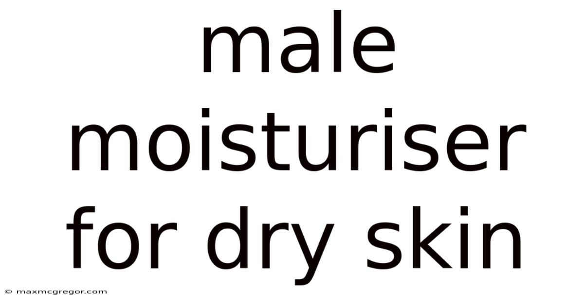 Male Moisturiser For Dry Skin