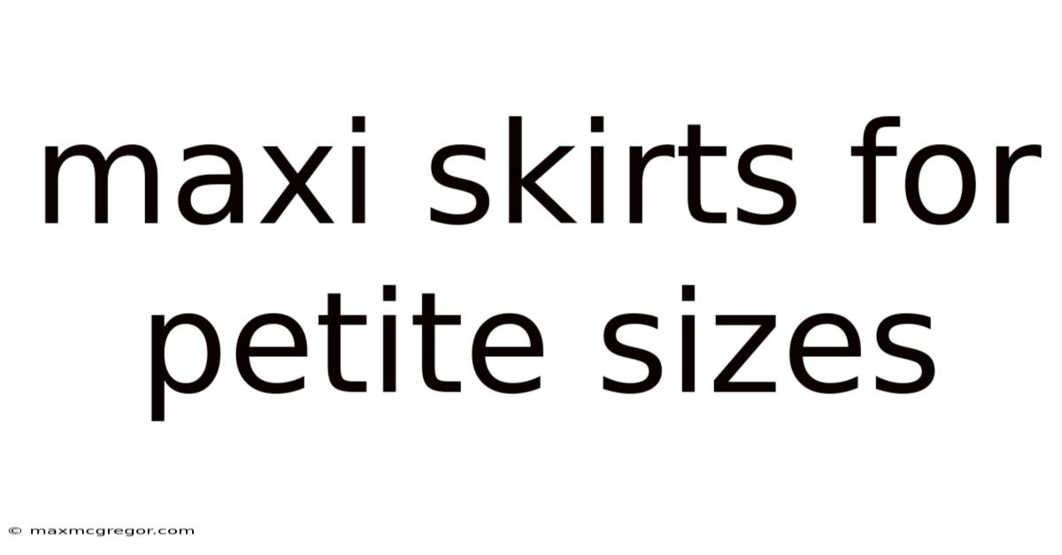 Maxi Skirts For Petite Sizes