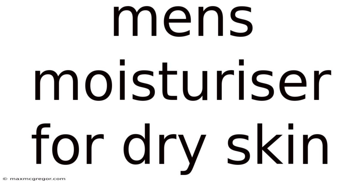 Mens Moisturiser For Dry Skin