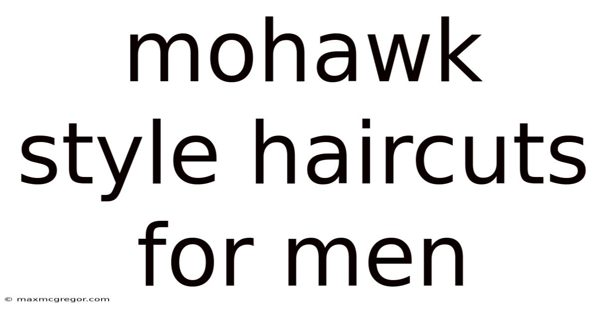 Mohawk Style Haircuts For Men