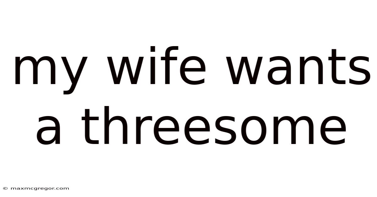 My Wife Wants A Threesome