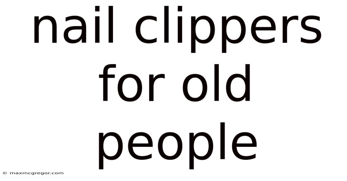 Nail Clippers For Old People