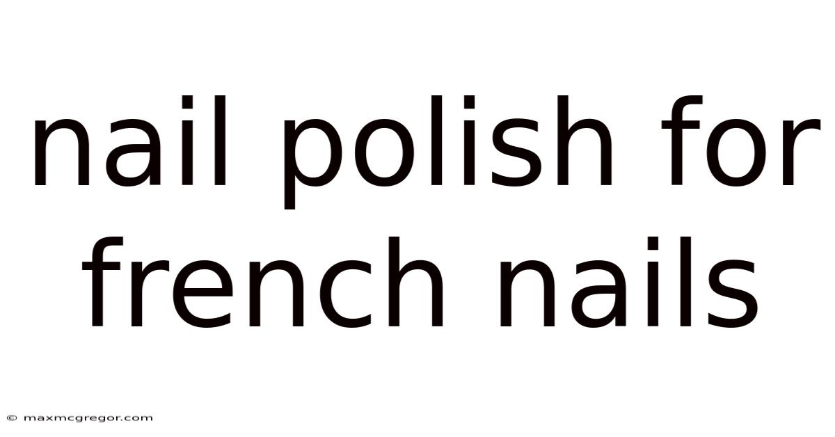 Nail Polish For French Nails