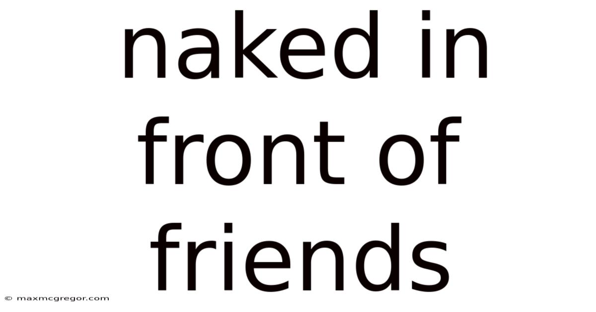 Naked In Front Of Friends