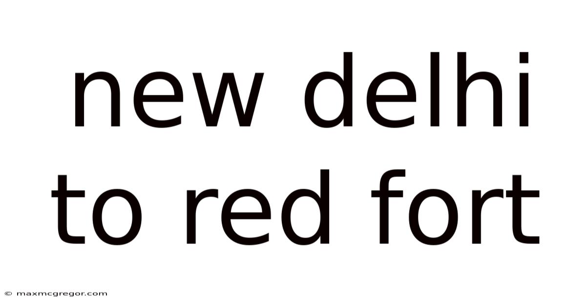 New Delhi To Red Fort
